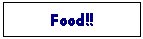 Text Box: Food!!